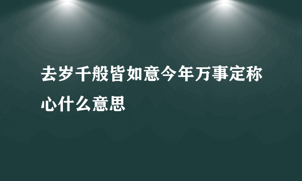 去岁千般皆如意今年万事定称心什么意思