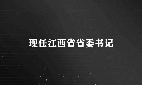 现任江西省省委书记