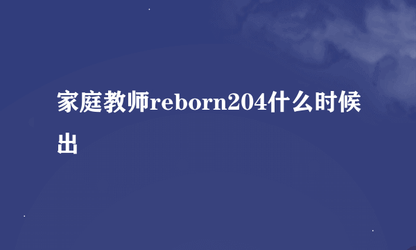 家庭教师reborn204什么时候出