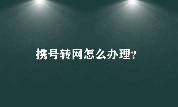 携号转网怎么办理？