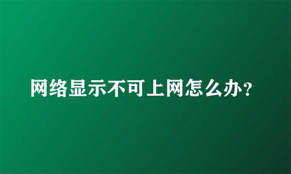 网络显示不可上网怎么办？