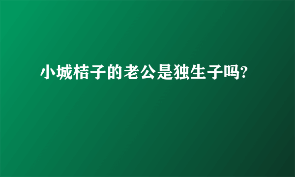 小城桔子的老公是独生子吗?