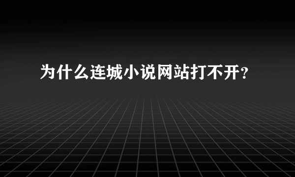 为什么连城小说网站打不开？