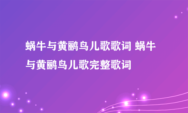 蜗牛与黄鹂鸟儿歌歌词 蜗牛与黄鹂鸟儿歌完整歌词