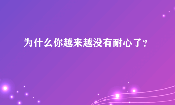 为什么你越来越没有耐心了？