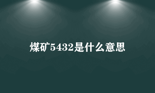 煤矿5432是什么意思