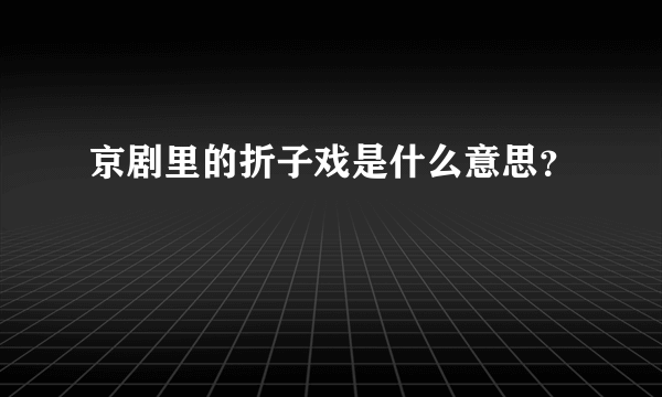 京剧里的折子戏是什么意思？