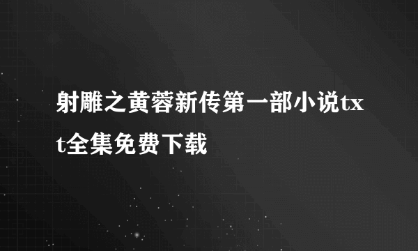 射雕之黄蓉新传第一部小说txt全集免费下载