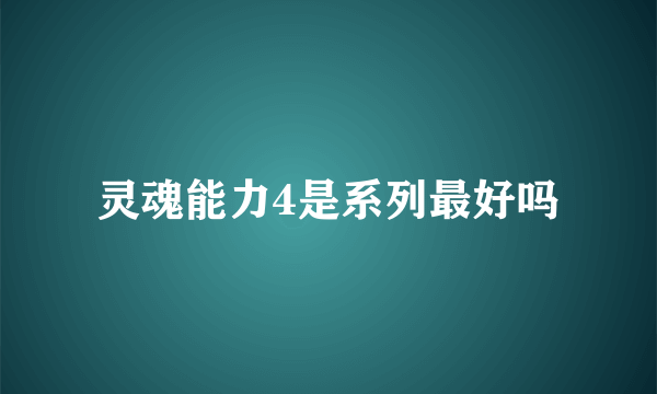 灵魂能力4是系列最好吗