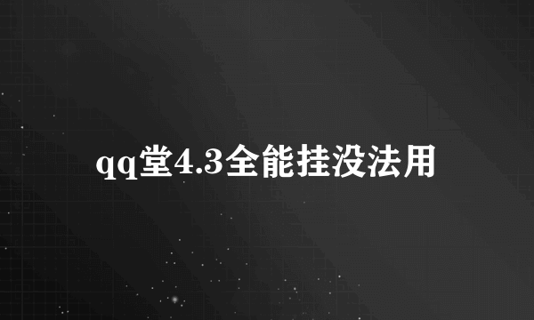 qq堂4.3全能挂没法用