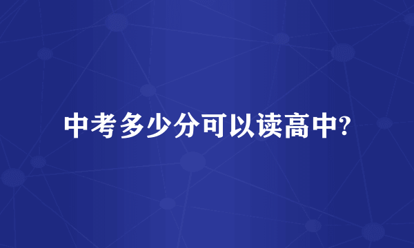 中考多少分可以读高中?