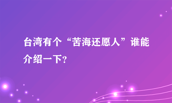 台湾有个“苦海还愿人”谁能介绍一下？