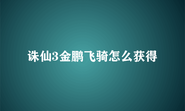 诛仙3金鹏飞骑怎么获得