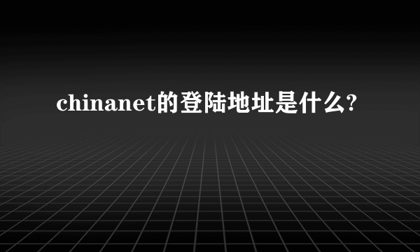 chinanet的登陆地址是什么?