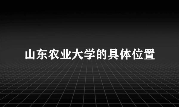 山东农业大学的具体位置