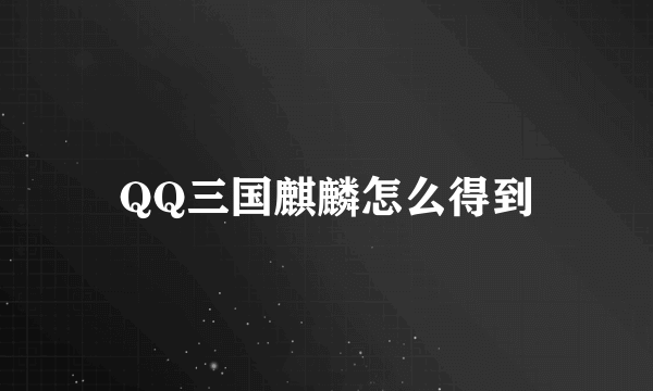 QQ三国麒麟怎么得到