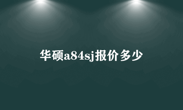 华硕a84sj报价多少