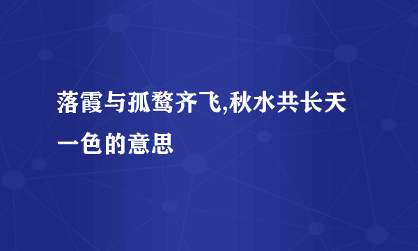 落霞与孤鹜齐飞,秋水共长天一色的意思