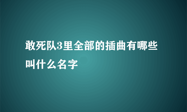 敢死队3里全部的插曲有哪些叫什么名字