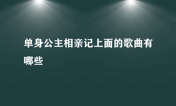 单身公主相亲记上面的歌曲有哪些