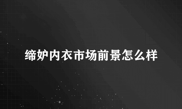 缔妒内衣市场前景怎么样