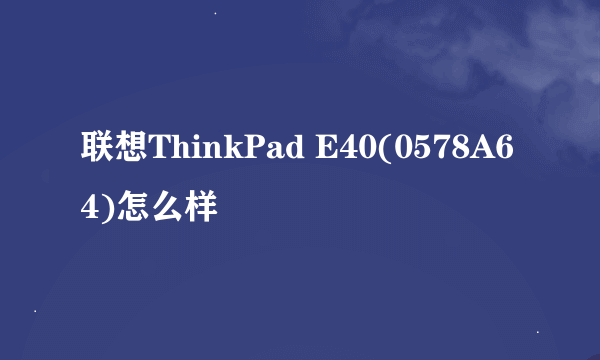 联想ThinkPad E40(0578A64)怎么样