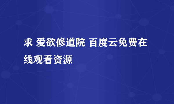 求 爱欲修道院 百度云免费在线观看资源