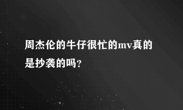 周杰伦的牛仔很忙的mv真的是抄袭的吗？