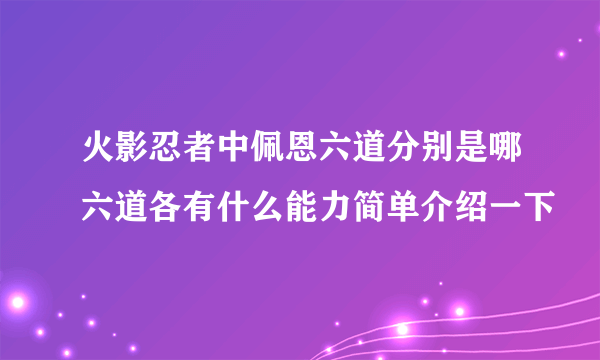 火影忍者中佩恩六道分别是哪六道各有什么能力简单介绍一下