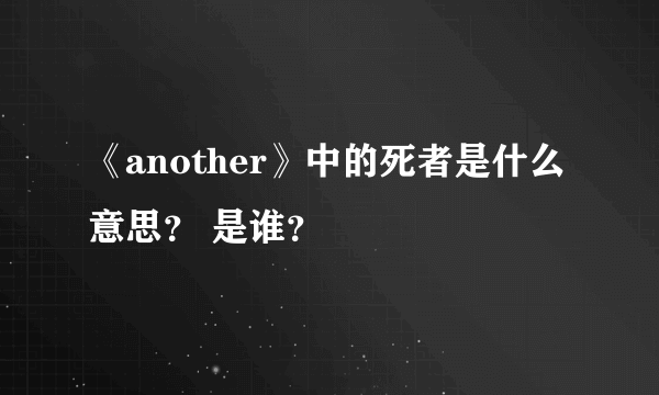 《another》中的死者是什么意思？ 是谁？