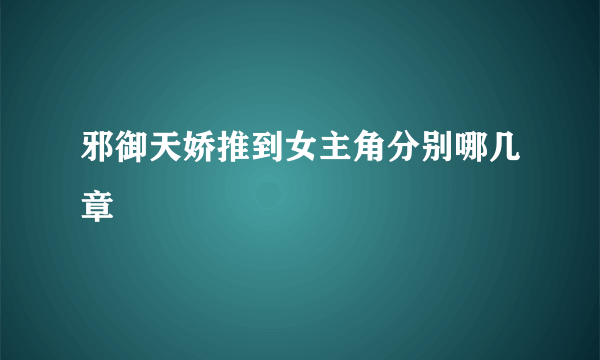 邪御天娇推到女主角分别哪几章