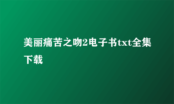 美丽痛苦之吻2电子书txt全集下载