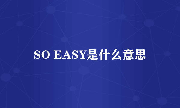 SO EASY是什么意思