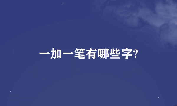 一加一笔有哪些字?