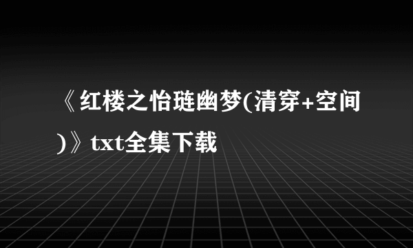 《红楼之怡琏幽梦(清穿+空间)》txt全集下载