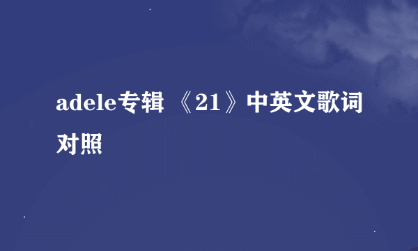 adele专辑 《21》中英文歌词对照