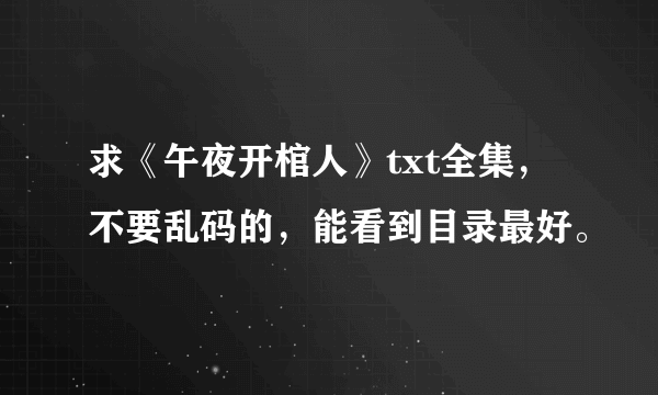 求《午夜开棺人》txt全集，不要乱码的，能看到目录最好。