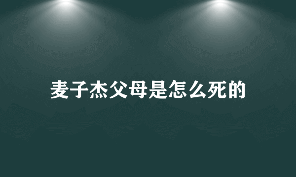 麦子杰父母是怎么死的