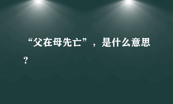 “父在母先亡”，是什么意思？