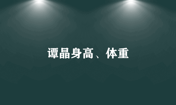 谭晶身高、体重