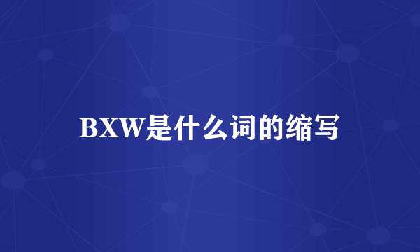 BXW是什么词的缩写