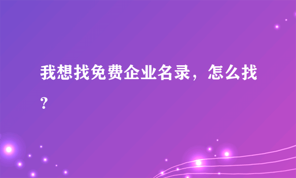 我想找免费企业名录，怎么找？