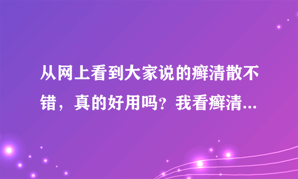 从网上看到大家说的癣清散不错，真的好用吗？我看癣清散是一种中药，请问得用多长时间能见效果？