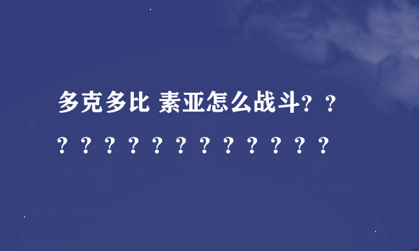 多克多比 素亚怎么战斗？？？？？？？？？？？？？？