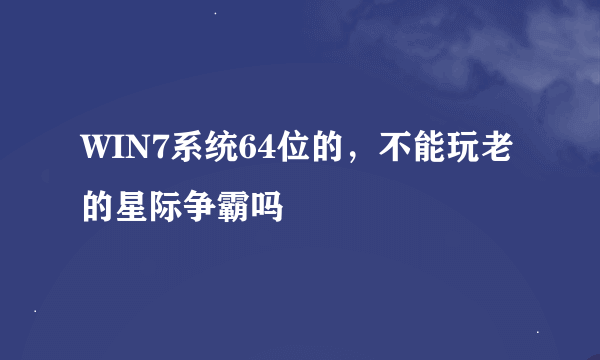 WIN7系统64位的，不能玩老的星际争霸吗