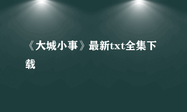 《大城小事》最新txt全集下载