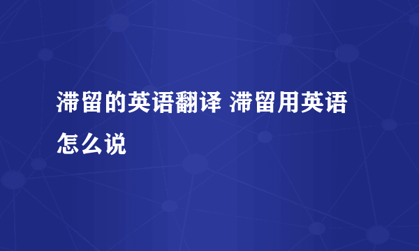 滞留的英语翻译 滞留用英语怎么说