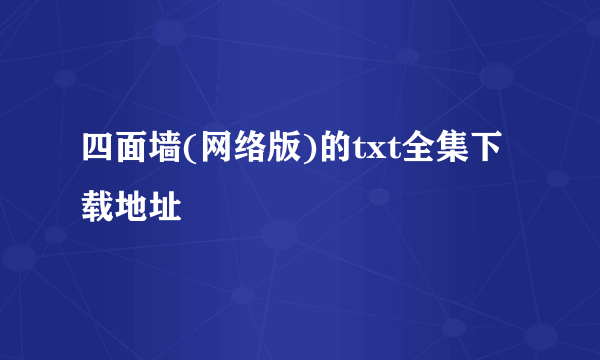 四面墙(网络版)的txt全集下载地址