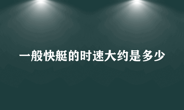 一般快艇的时速大约是多少