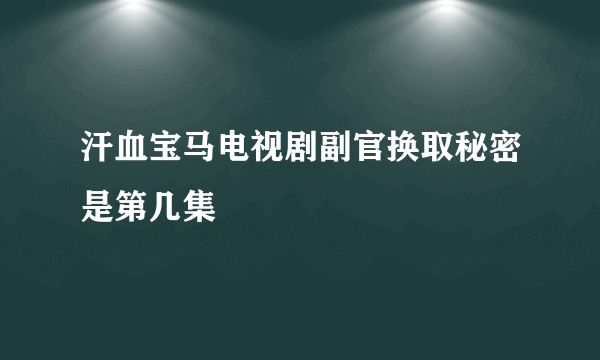 汗血宝马电视剧副官换取秘密是第几集